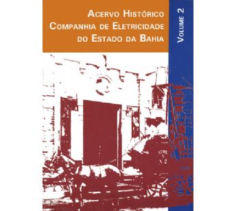 Acervo histórico da Companhia de Eletricidade do Estado da Bahia - Coelba (vol 2)
