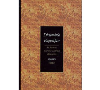 Dicionário Biográfico do Setor de Energia Elétrica Brasileiro (Volume 1)