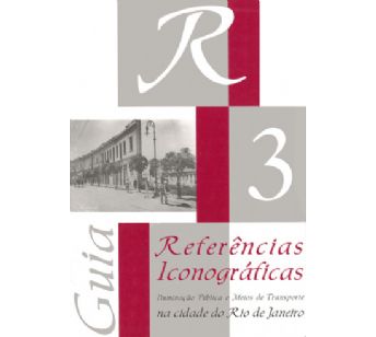 Guia de referências iconográficas sobre iluminação pública e transportes no Rio de Janeiro (Vol 3)