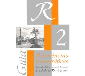 Guia de referências iconográficas sobre iluminação pública e transportes no Rio de Janeiro (Vol 2)