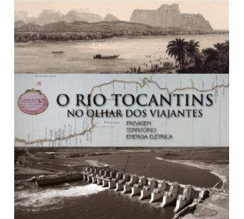 O rio Tocantins no olhar dos viajantes: paisagem, território, energia elétrica
