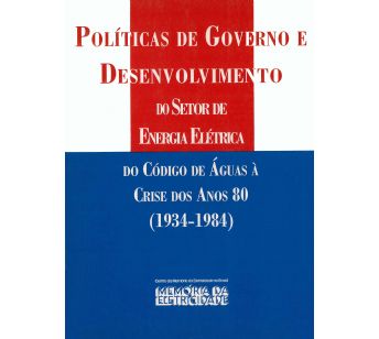 Políticas de governo e desenvolvimento do setor de energia: do Código de Águas à crise dos anos 80